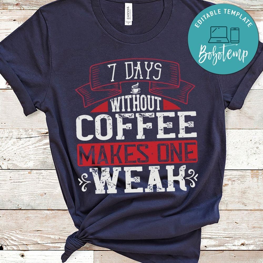 7 days without coffee makes one WEAK Shirt
