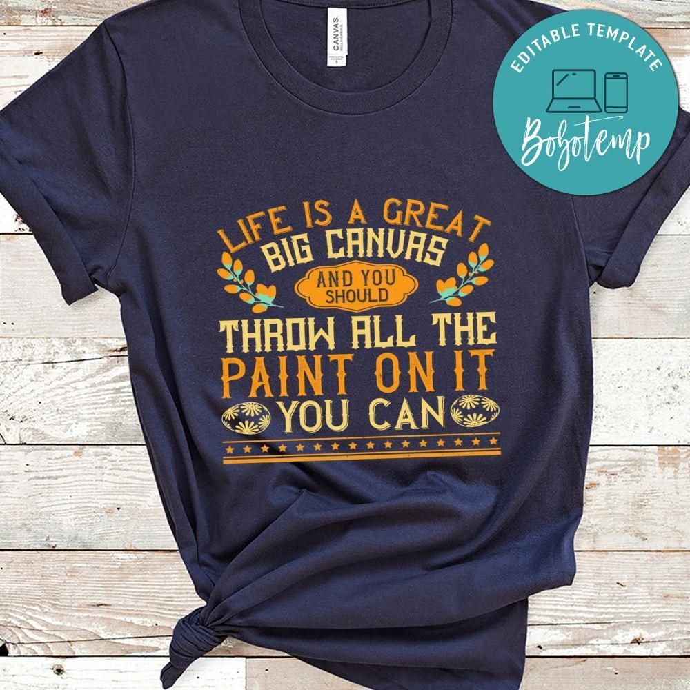Life is a great big canvas, and you should throw all the paint on it you can Shirt