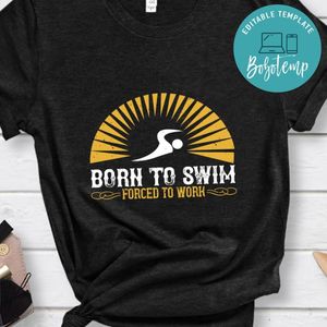 Born to swim Forced to work Shirt