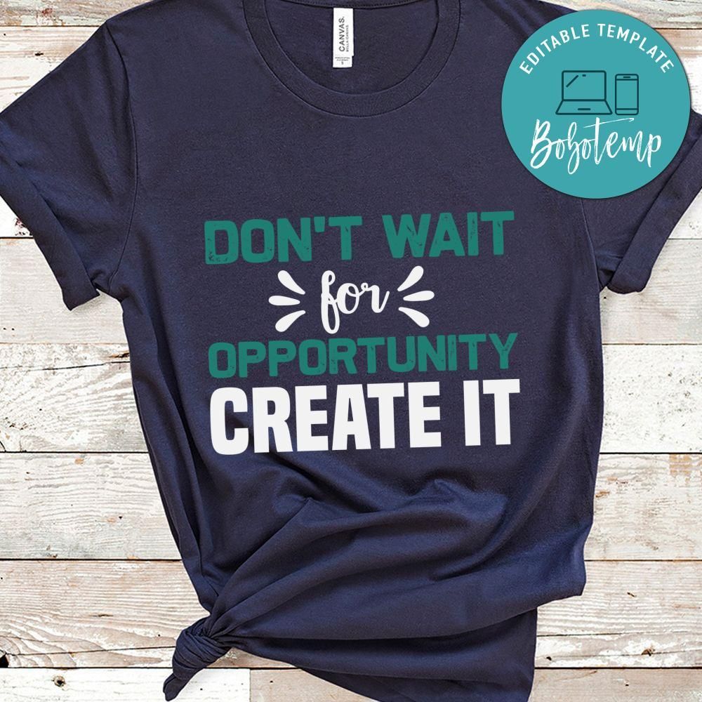 Don't wait for opportunity create it T Shirt