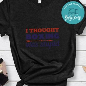 I thought boxing was stupid Shirt