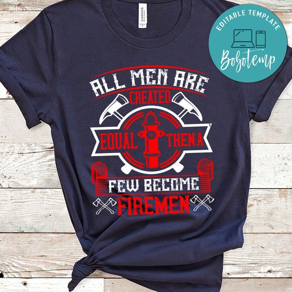 All men are created equal, then a few become firemen Shirt