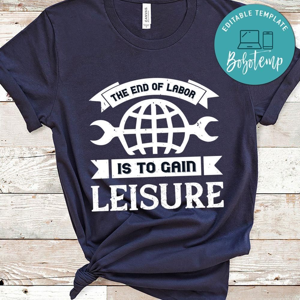 The end of labor is to gain leisure Shirt