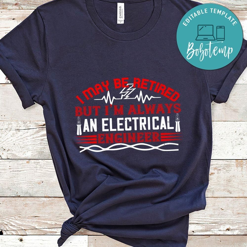 I may be retired but i'm always an electrical engineer Shirt