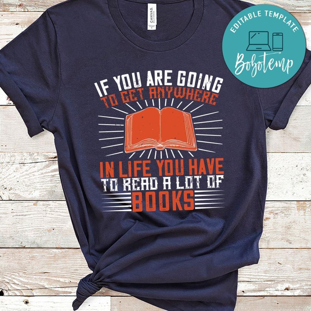 If you are going to get anywhere in life you have to read a lot of books Shirt