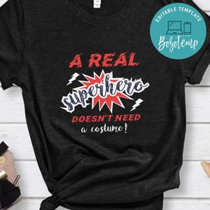 a real superhero doesn’t need a costume! T Shirt