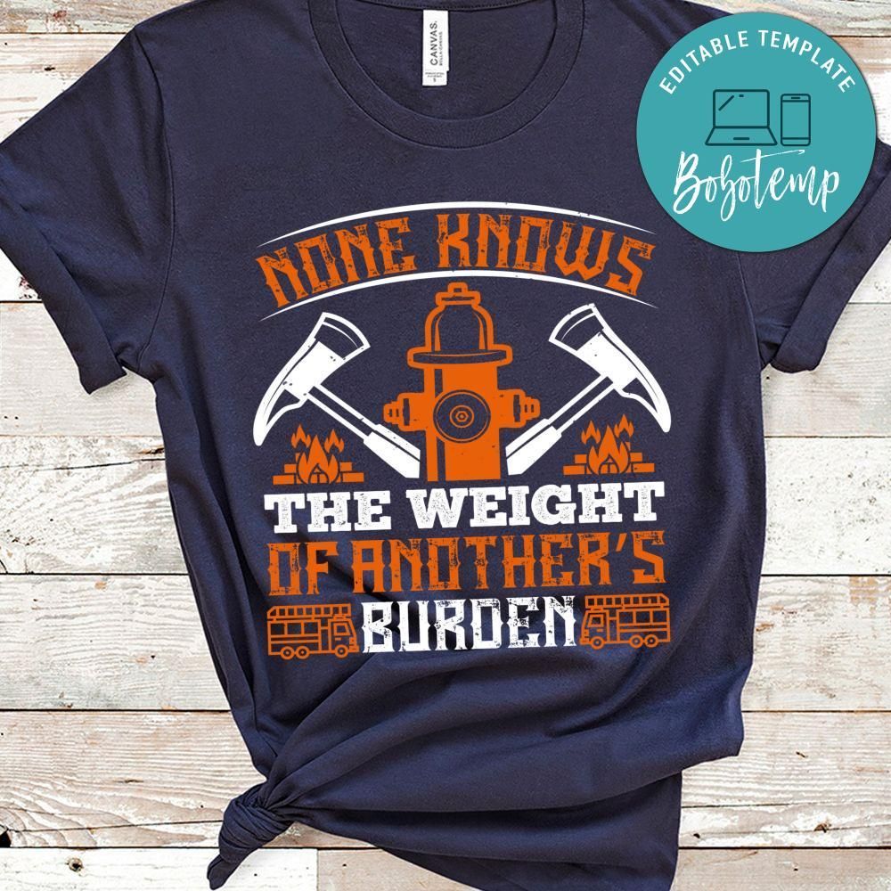 None knows the weight of another’s burden Shirt