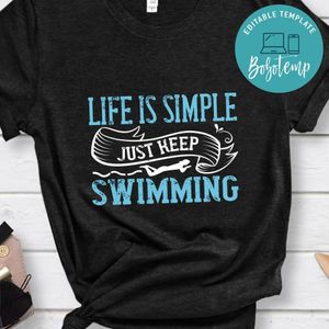 life is simple just keep swimming shirt