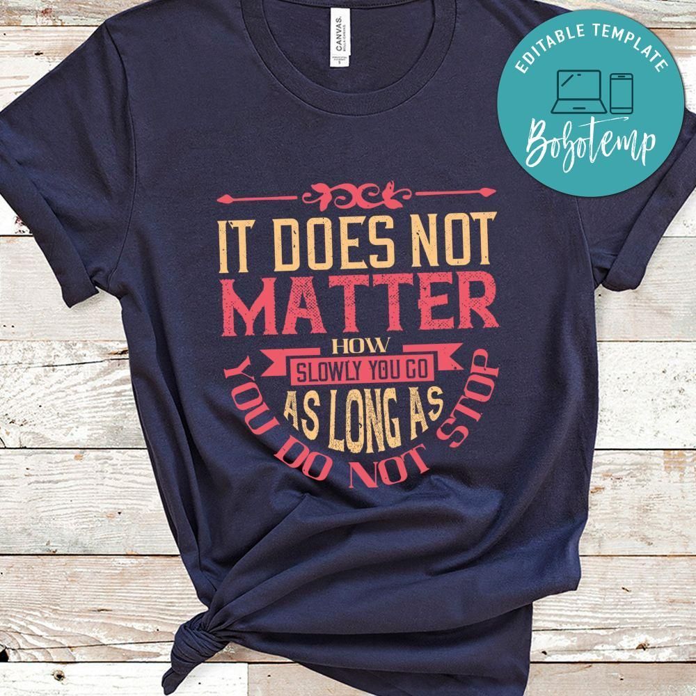It does not matter how slowly you go as long as you do not stop Gift Shirt
