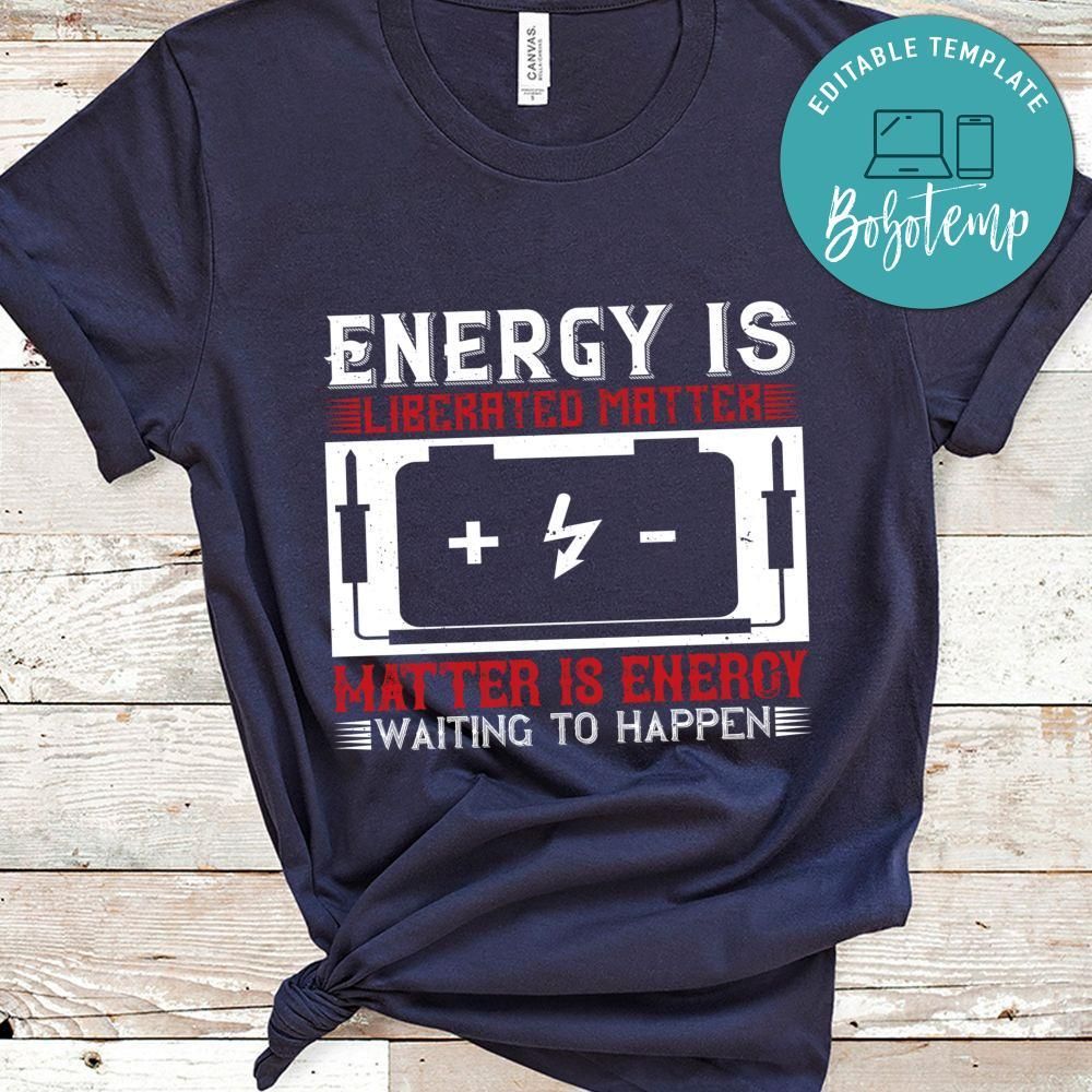 Energy is liberated matter matter is energy waiting to happen Shirt