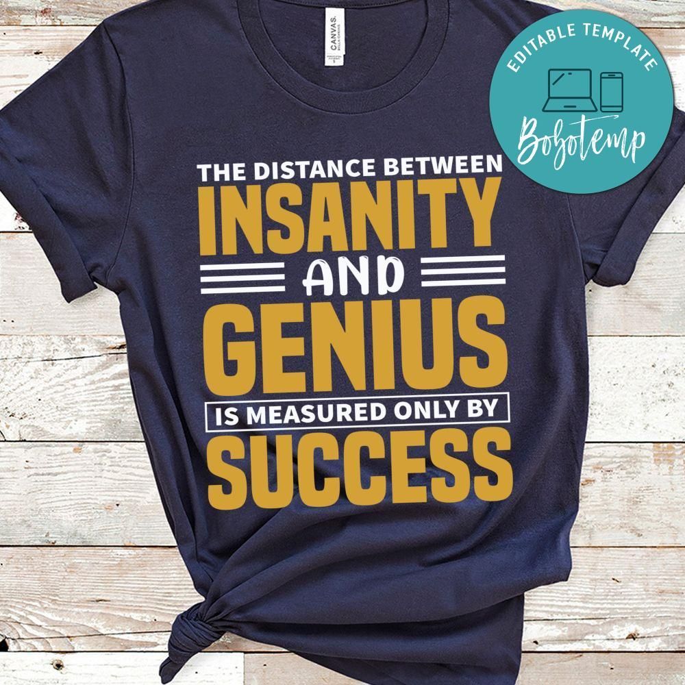The distance between insanity and genius is measured only by success Shirt