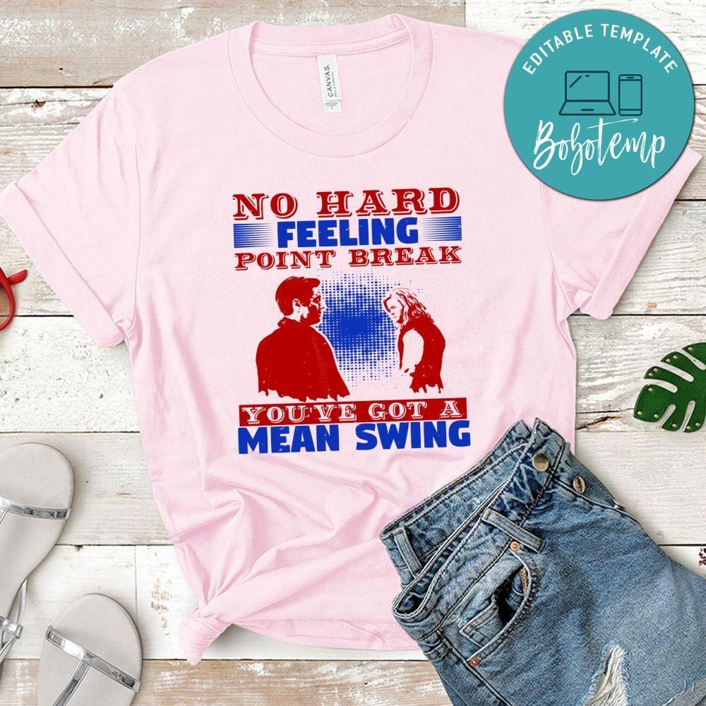 No hard feeling Point Break You've got a mean swing Shirt