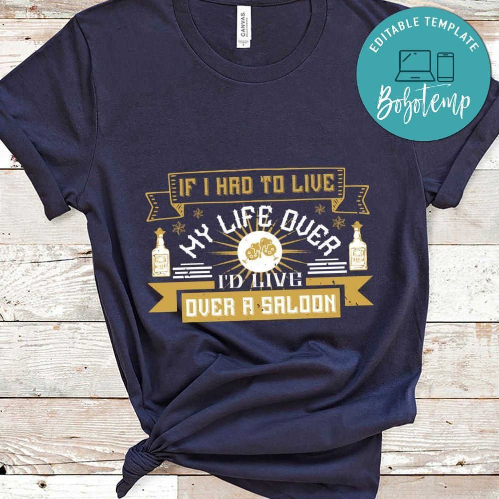 If I had to live my life over, I'd live over a saloon Gift Shirt