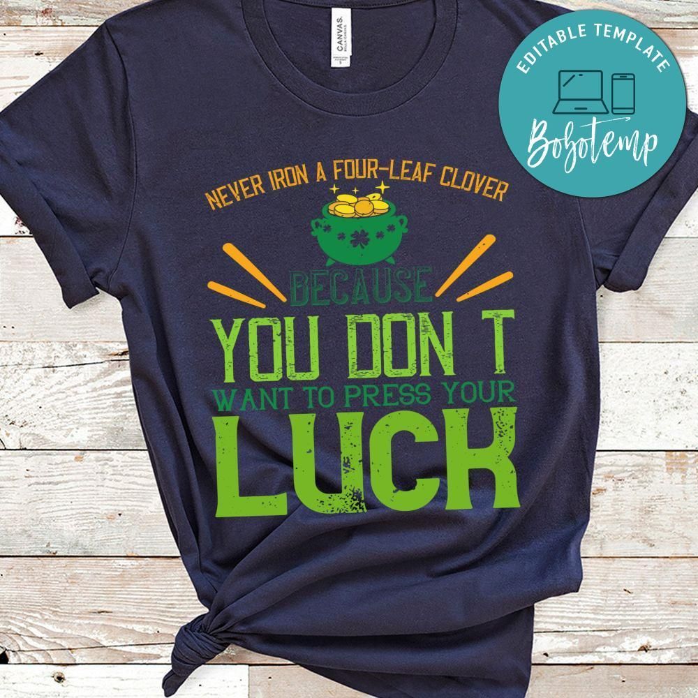 Never iron a four-leaf clover, because you don’t want to press your luck Shirt