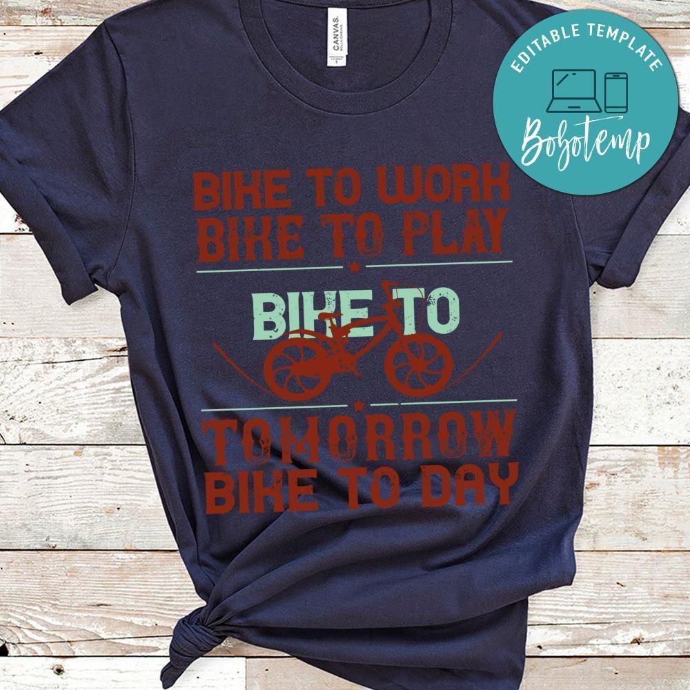 bike to work bike to play bike to tomorrow bike to day Shirt