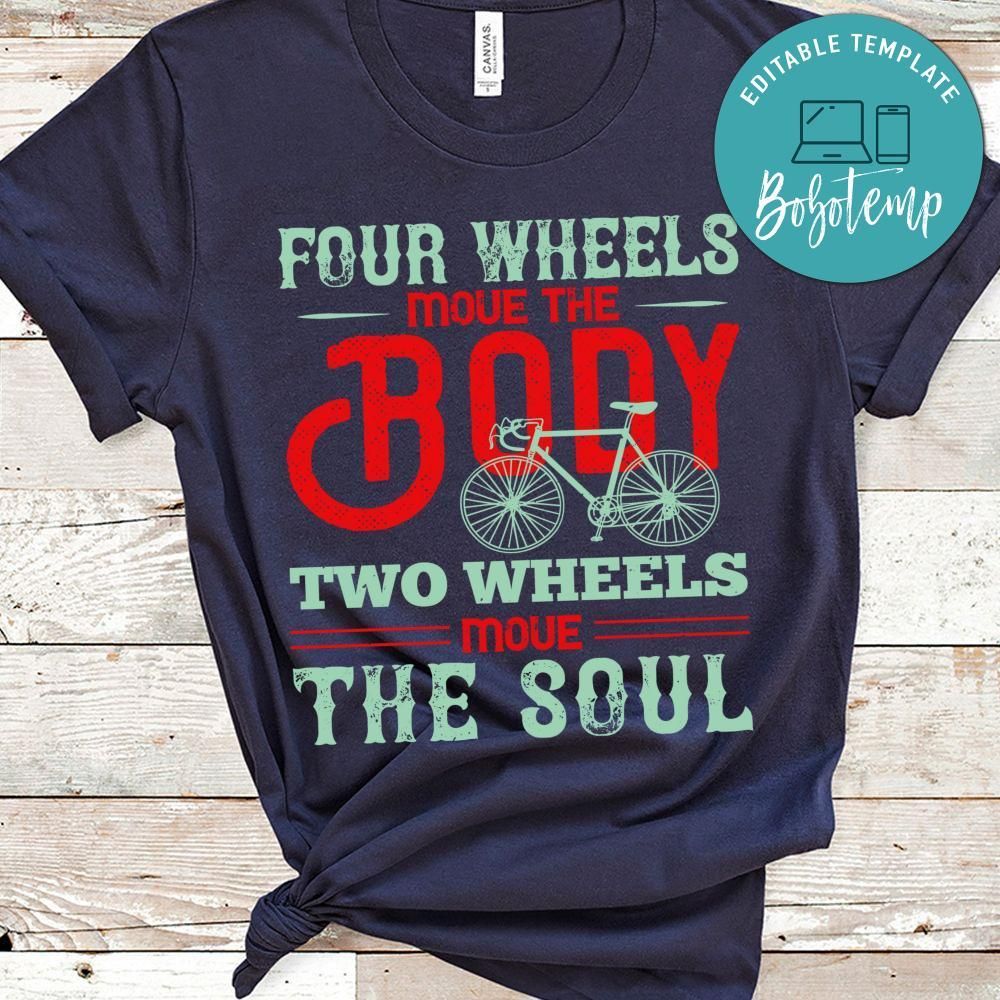 four wheels move the body. two wheels move the soul Shirt