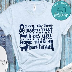 A dog only thing on earth that loves you more than Shirt