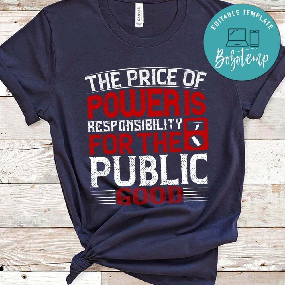 The price of power is responsibility for the public good Shirt