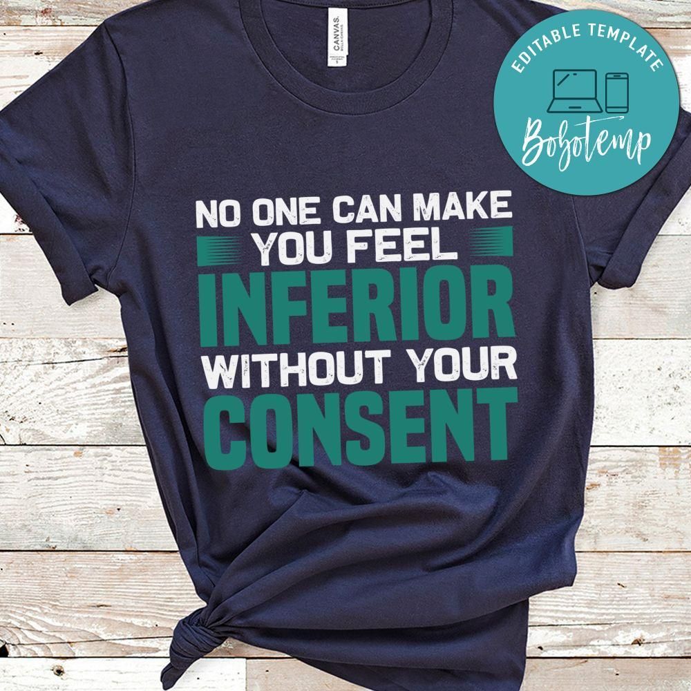 No one can make you feel inferior without your consent T Shirt