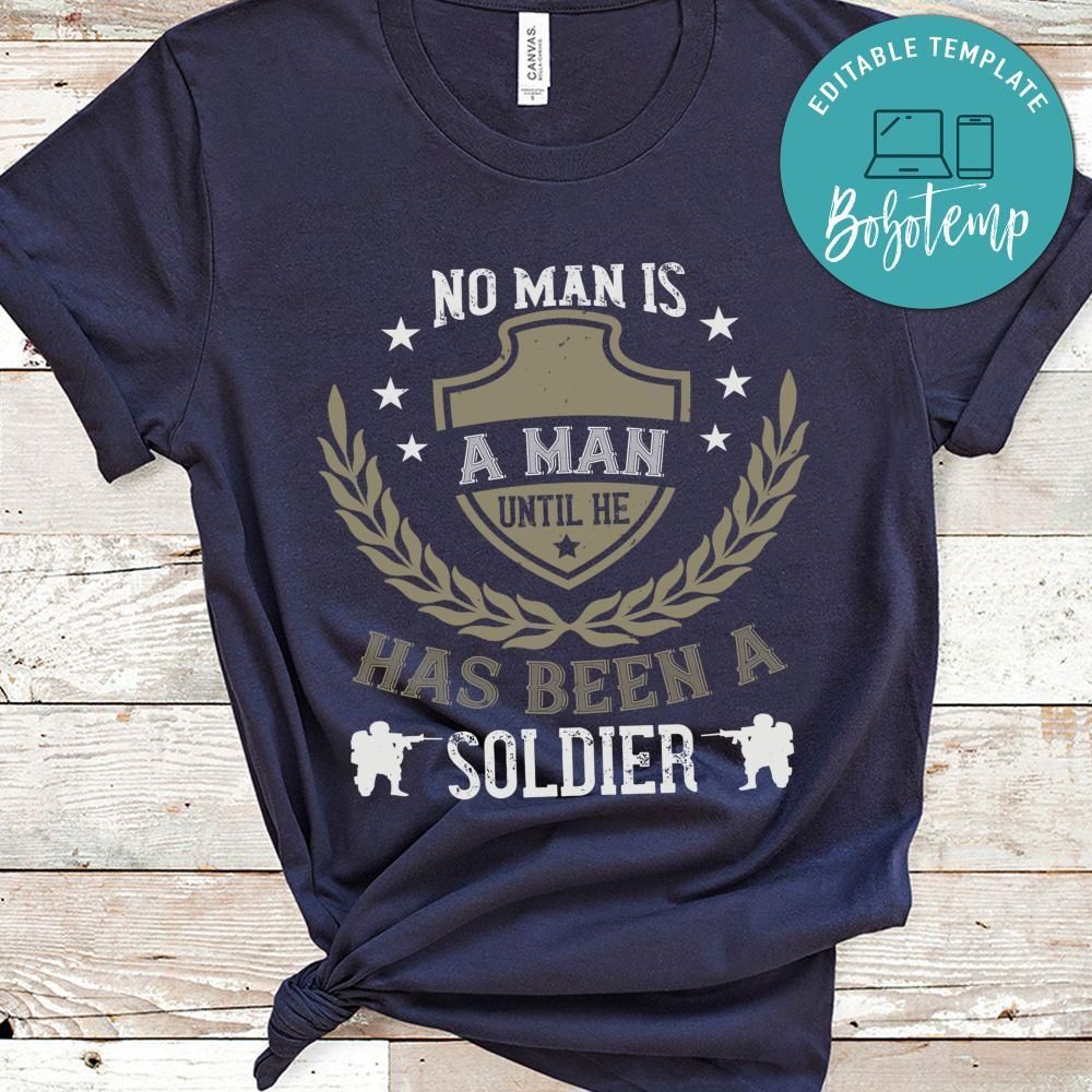 No man is a man until he has been a soldier Gift Shirt