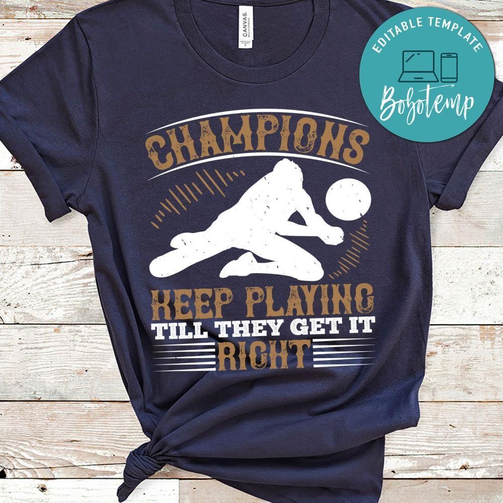 Champions keep playing till they get it right Shirt