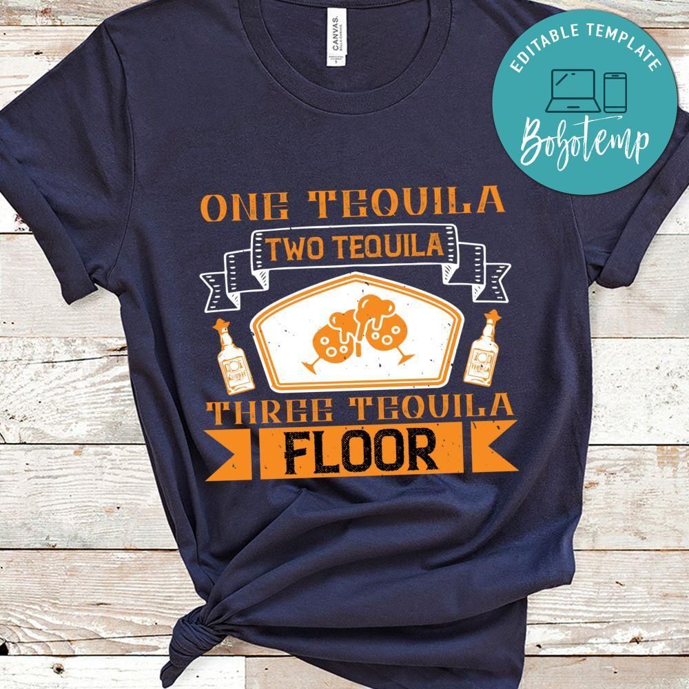 One tequila, two tequila, three tequila, floor Shirt