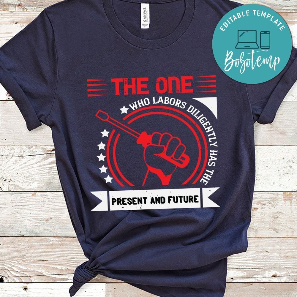The one who labors diligently has the present and future Shirt