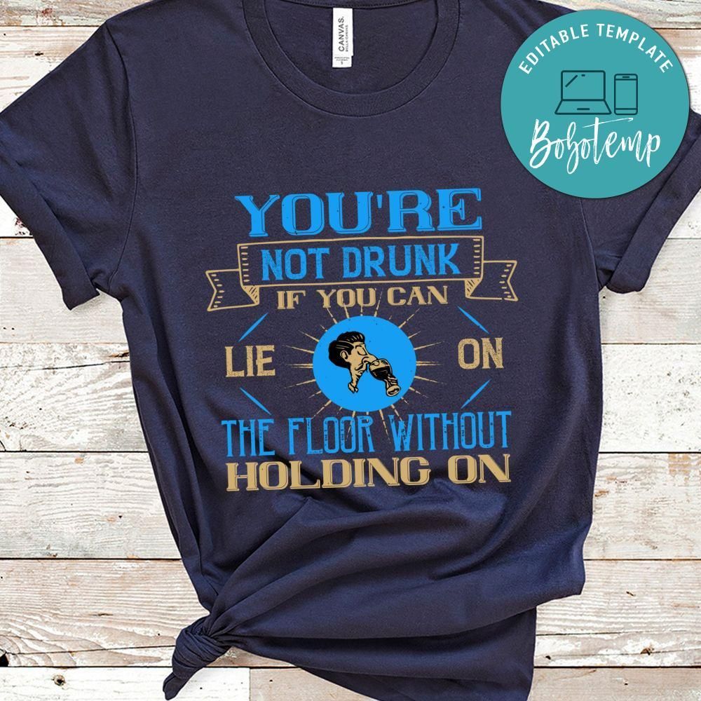 You're not drunk if you can lie on the floor without holding on Shirt