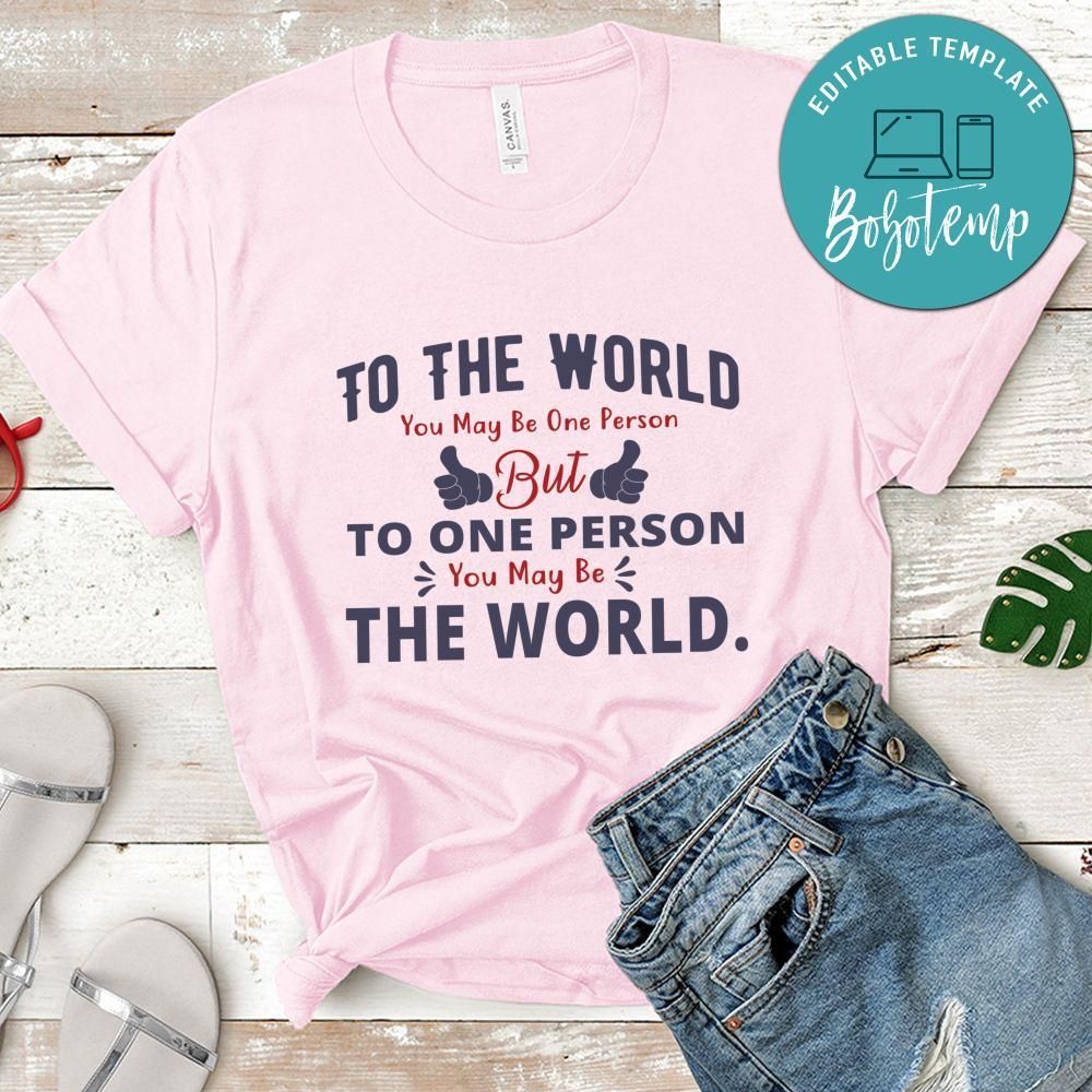 To the world you may be one person Shirt