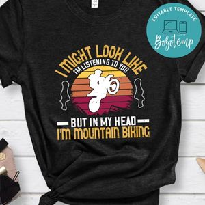 i might look like i'm listening to you but in my head i'm mountain biking T Shirt