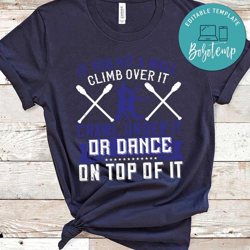 If you hit a wall, climb over it, crawl under it, or dance on top of it Shirt
