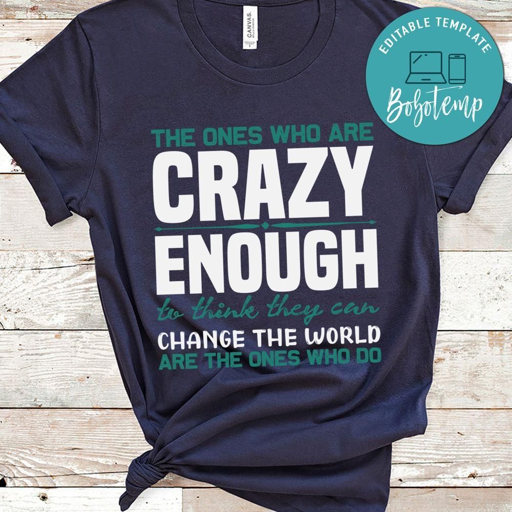 The ones who are crazy enough to think they can T Shirt