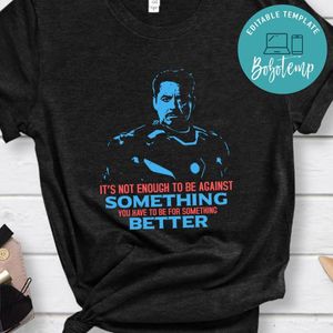 It’s not enough to be against something you have to Tony Stark Shirt