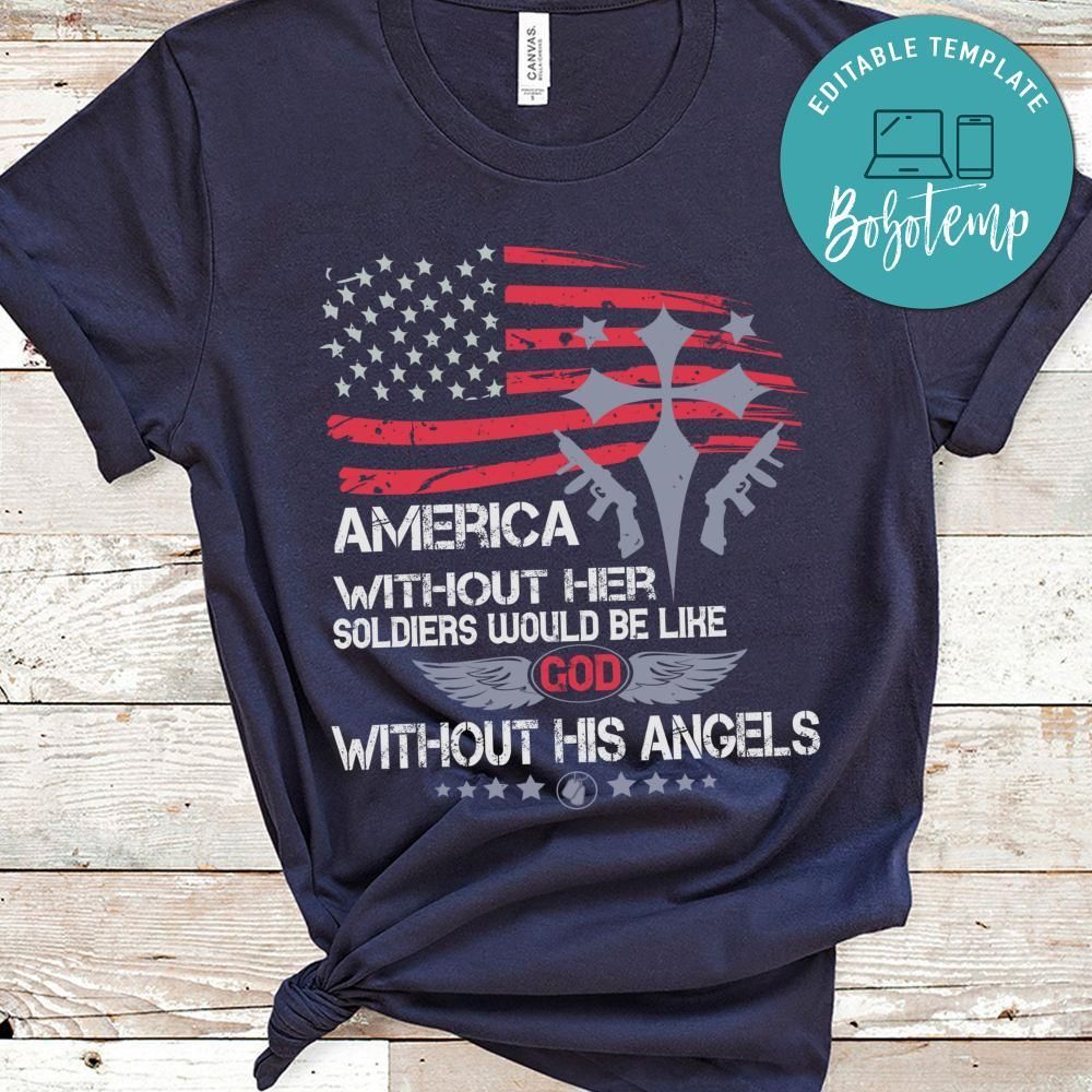 America without her Soldiers would be like God without His angels Shirt