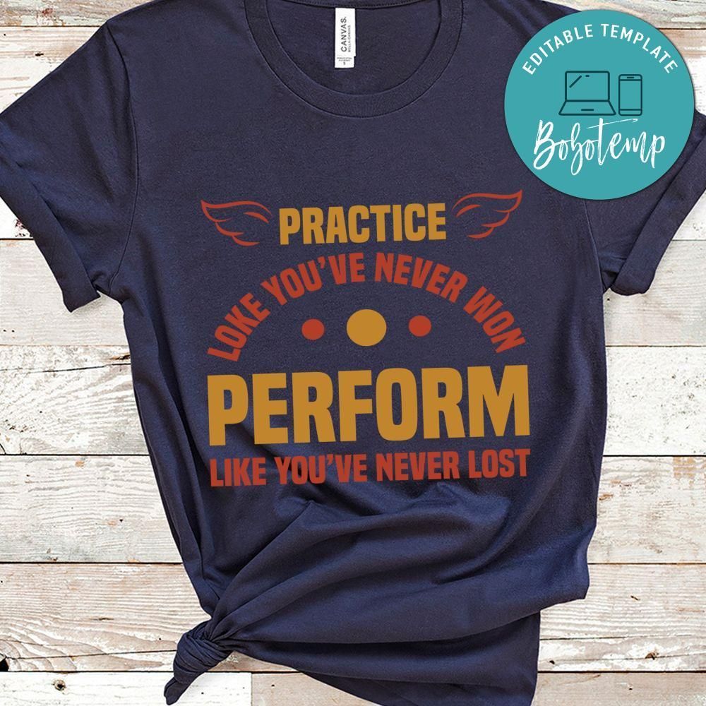 Practice loke you've never won perform shirt