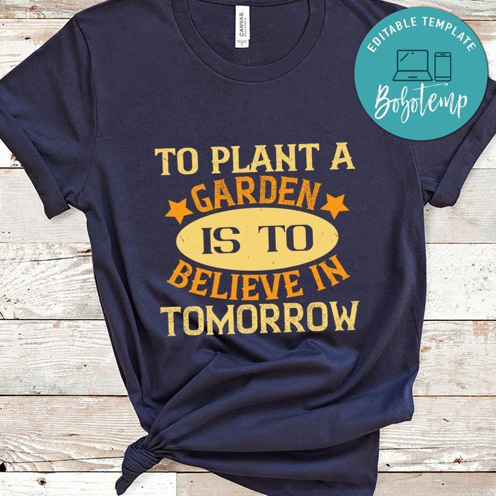 To plant a garden is to believe in tomorrow Shirt