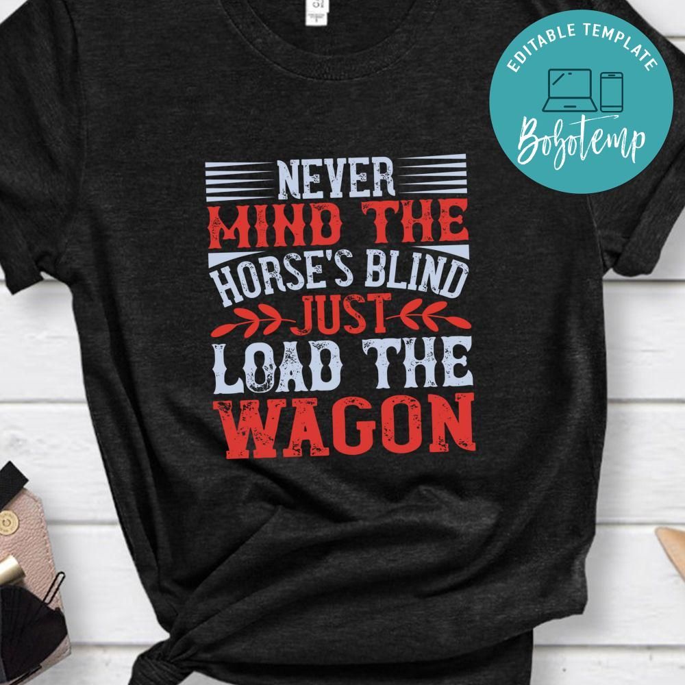 Never mind the horse's blind, just load the wagon Shirt Bobotemp