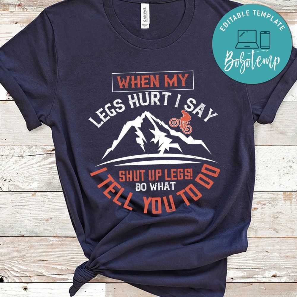 When my legs hurt, I say Shut up legs! Do what I tell you to do T Shirt
