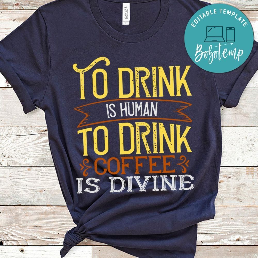 To drink is human. To drink coffee is divine Shirt