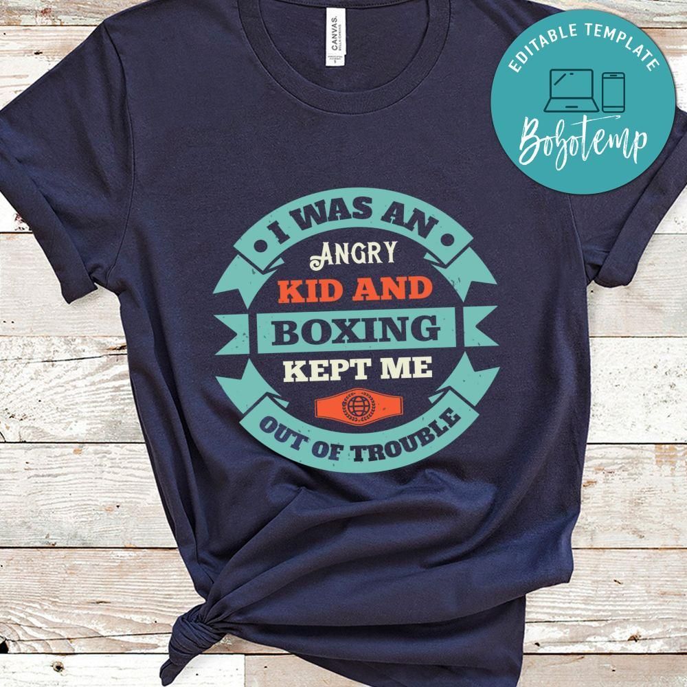 I was an angry kid, and boxing kept me out of trouble Shirt