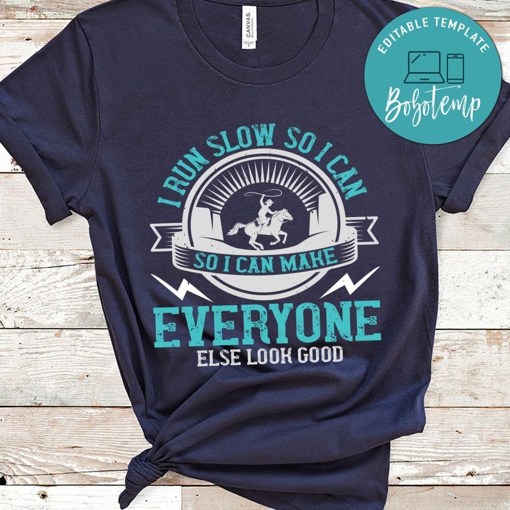 i run slow so i can make everyone else look good Shirt