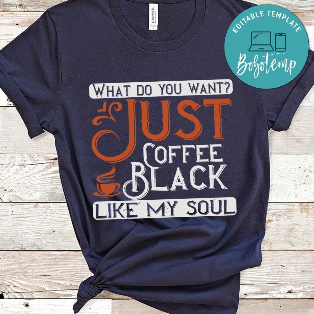 What do you want Just Coffee Black like my soul Shirt