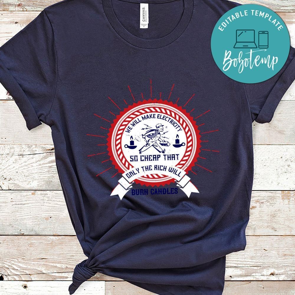 We will make electricity that only the rich will burn candles Shirt