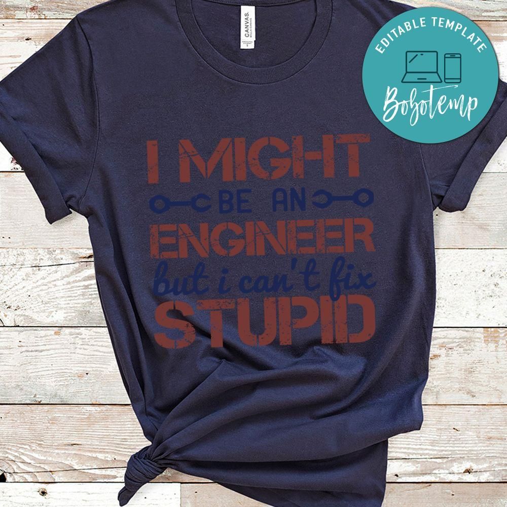 i might be an engineer but i can't fix stupid Shirt