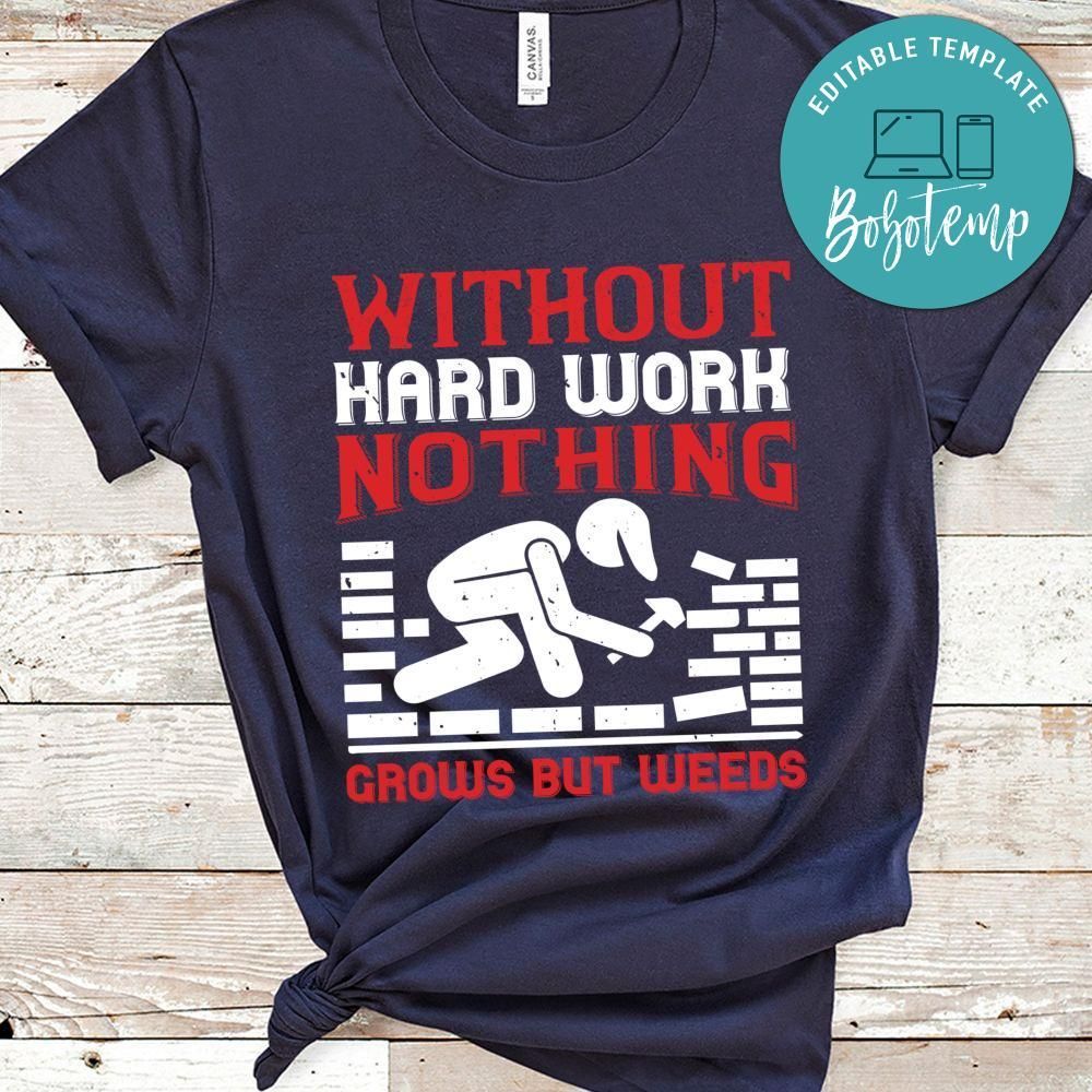 Without hard work, nothing grows but weeds Shirt
