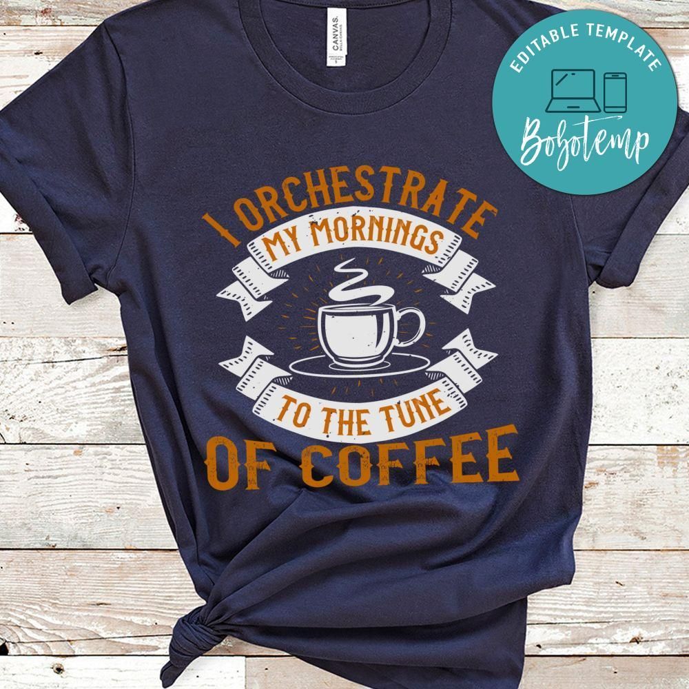 I orchestrate my mornings to the tune of coffee Shirt