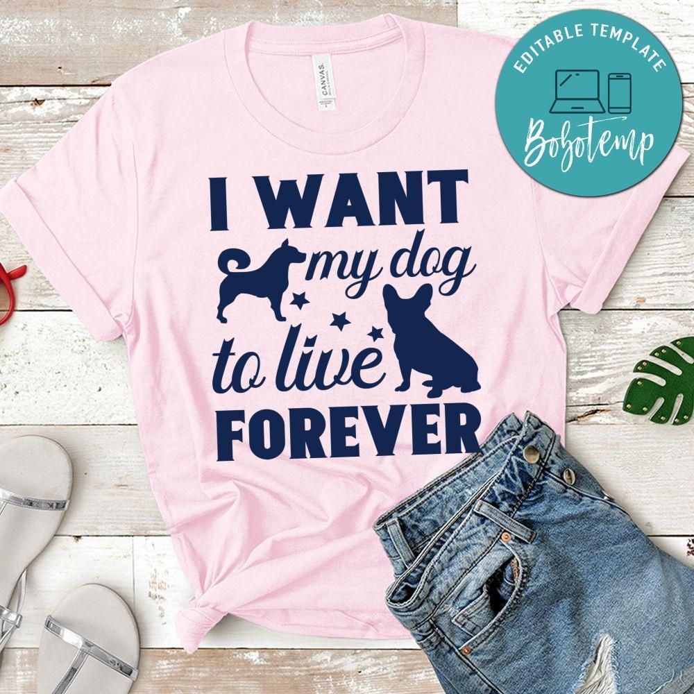 I want my dog to live forever Shirt