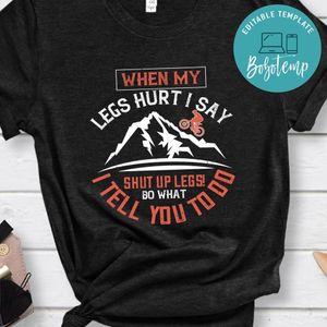 When my legs hurt, I say Shut up legs! Do what I tell you to do T Shirt
