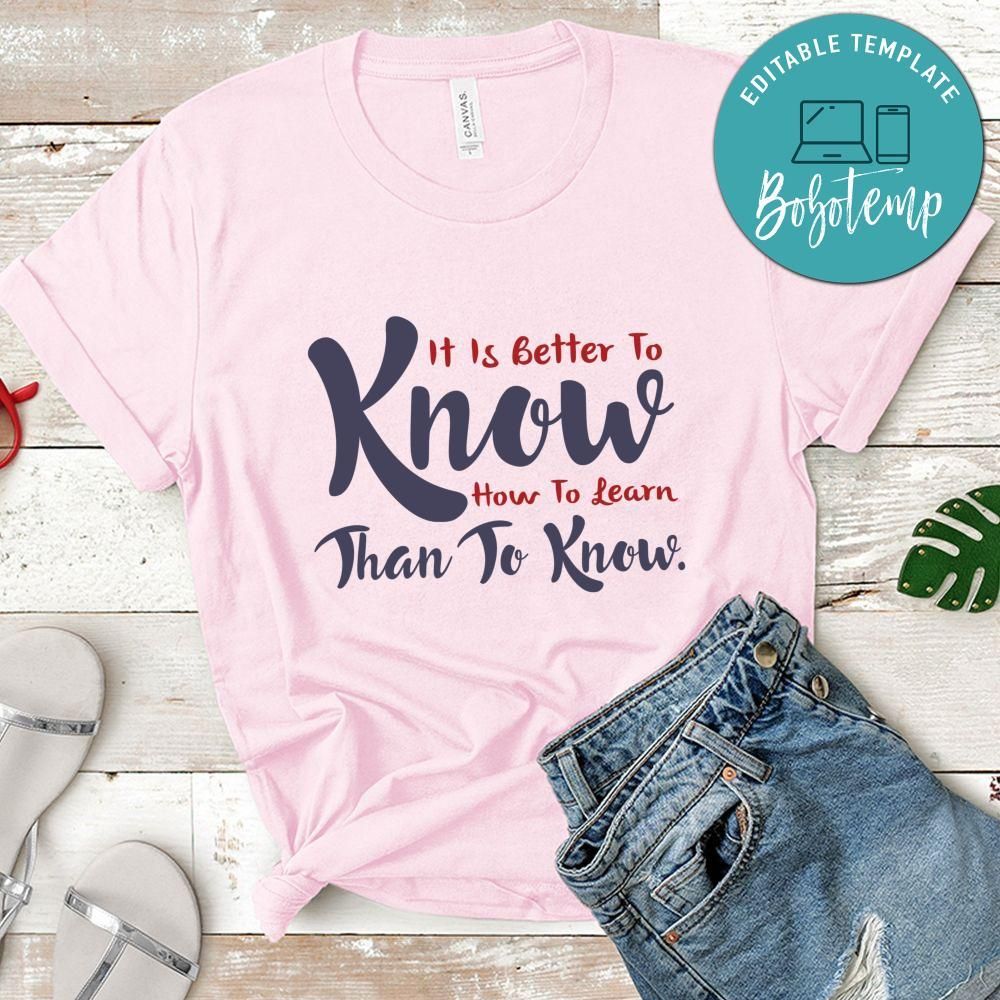 It is better to know how to learn than to know Shirt