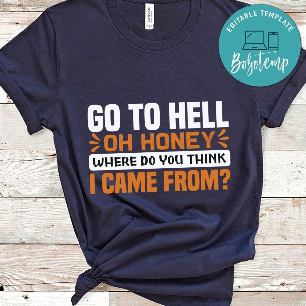 Go to hell oh honey where do you think i came from Shirt